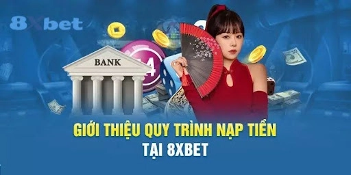 Tùy ý lựa chọn cách nạp tiền 8xbet phù hợp
