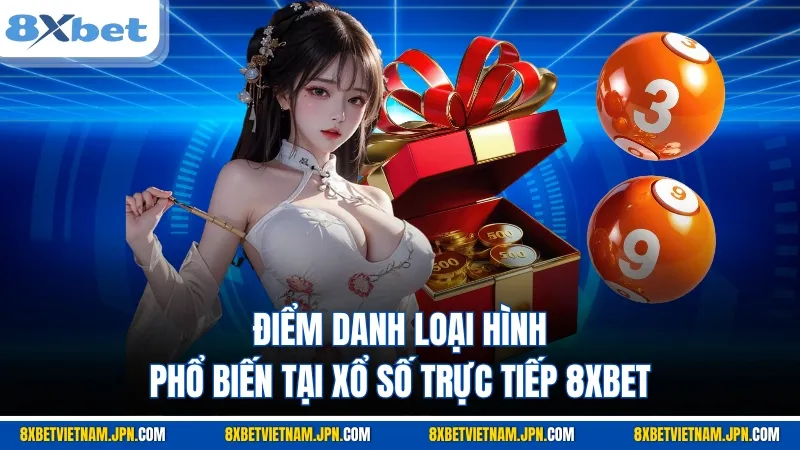 Điểm danh loại hình phổ biến tại xổ số trực tiếp 8XBET