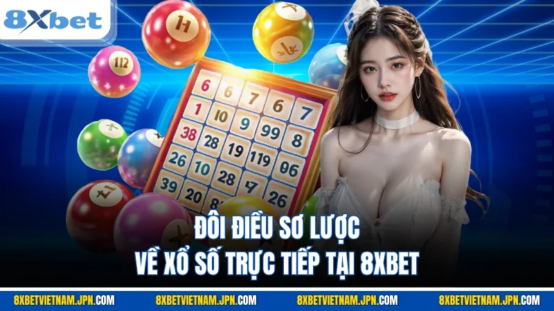 Đôi điều sơ lược về xổ số trực tiếp tại 8XBET