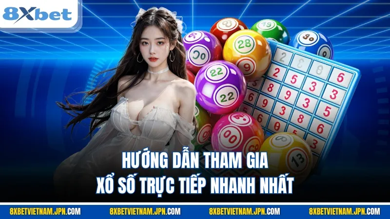 Hướng dẫn tham gia xổ số trực tiếp nhanh nhất