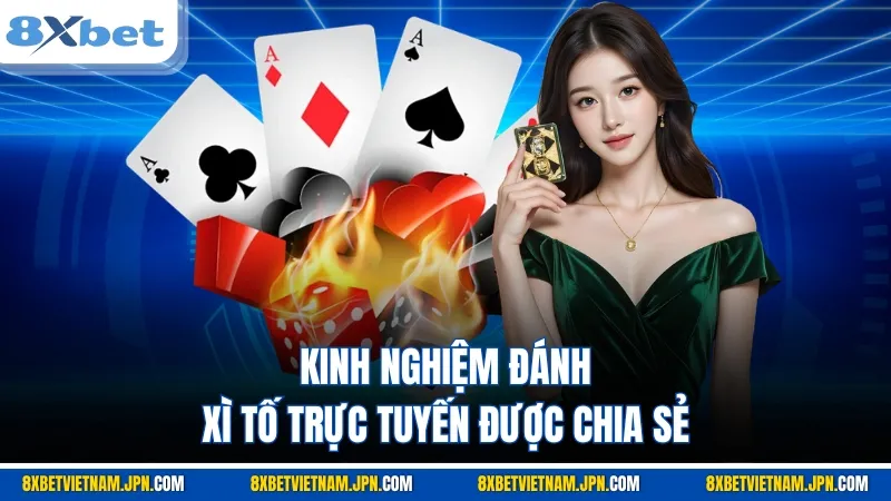 Kinh nghiệm đánh Xì tố trực tuyến được chia sẻ