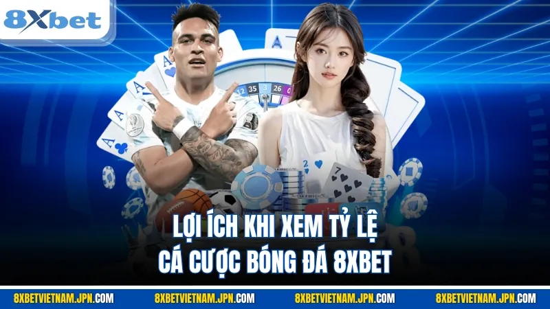 Lợi ích khi xem tỷ lệ cá cược bóng đá​ 8XBET